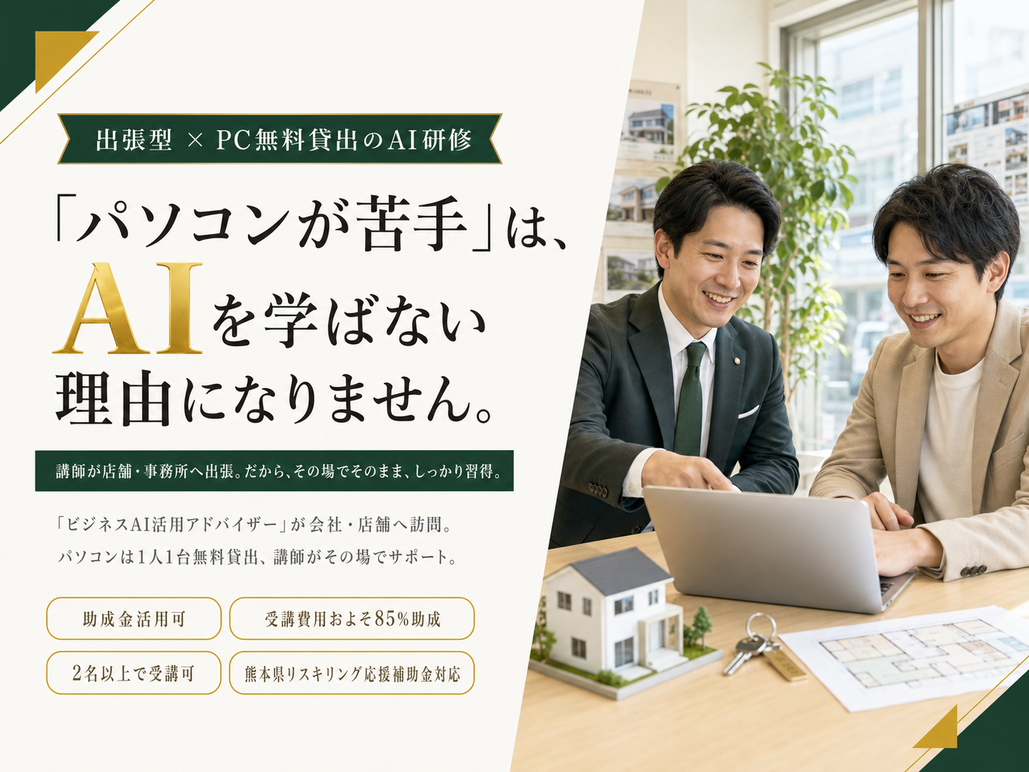 「パソコンが苦手」は、AIを学ばない理由になりません。出張型×PC無料貸出のAI研修。講師が店舗・事務所へ出張。だから、その場でそのまま、しっかり習得。助成金活用可・受講費用およそ85%助成・2名以上で受講可・熊本県リスキリング応援補助金対応。